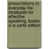 Presentations in Everyday Life: Strategies for Effective Speaking, Books a la Carte Edition
