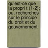 Qu'est-Ce Que La Propri T (1-2); Ou, Recherches Sur Le Principe Du Droit Et Du Gouvernement door Pierre-Joseph Proudhon
