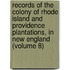 Records of the Colony of Rhode Island and Providence Plantations, in New England (Volume 8)