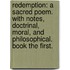 Redemption: a sacred poem. With notes, doctrinal, moral, and philosophical. Book the first.