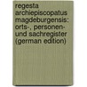Regesta Archiepiscopatus Magdeburgensis: Orts-, Personen- Und Sachregister (German Edition) by Winter Georg