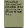Rose Cottage Chronicles: Civil War Letters of the Bryant-Stephens Families of North Florida by Arch Fredric Blakey