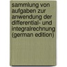 Sammlung von Aufgaben zur Anwendung der Differential- und Integralrechnung (German Edition) by Dingeldey Friedrich