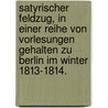 Satyrischer Feldzug, in einer Reihe von Vorlesungen gehalten zu Berlin im Winter 1813-1814. door Theodor Heinrich Friedrich