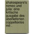 Shakespeare's Romeo und Julia: Eine kritische Ausgabe des überlieferten Coppeltextes mit .