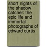 Short Nights of the Shadow Catcher: The Epic Life and Immortal Photographs of Edward Curtis door Timothy Egan