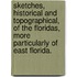 Sketches, historical and topographical, of the Floridas, more particularly of East Florida.