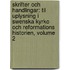 Skrifter Och Handlingar: Til Uplysning I Swenska Kyrko Och Reformations Historien, Volume 2