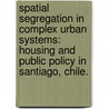 Spatial Segregation in Complex Urban Systems: Housing and Public Policy in Santiago, Chile. door Paul Adrian Peters