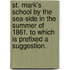 St. Mark's School by the sea-side in the summer of 1861. To which is prefixed a suggestion.