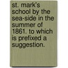 St. Mark's School by the sea-side in the summer of 1861. To which is prefixed a suggestion. door Stephen Thomas Hawtrey