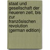 Staat Und Gesellschaft Der Neueren Zeit, Bis Zur Französischen Revolution (German Edition) by Eberhard 1853-1923 Gothein