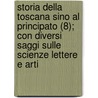 Storia Della Toscana Sino Al Principato (8); Con Diversi Saggi Sulle Scienze Lettere E Arti door Lorenzo Pignotti