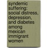 Syndemic Suffering: Social Distress, Depression, and Diabetes Among Mexican Immigrant Women door Emily Mendenhall