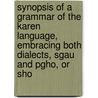 Synopsis of a Grammar of the Karen Language, Embracing Both Dialects, Sgau and Pgho, or Sho door F. Mason