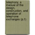 Telephony, a Manual of the Design, Construction, and Operation of Telephone Exchanges (P.1)