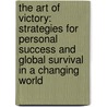 The Art Of Victory: Strategies For Personal Success And Global Survival In A Changing World door Gregory R. Copley
