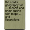 The Child's Geography for ... Schools and home-tuition ... With maps ... and illustrations. door Mark James Ward