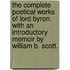 The Complete Poetical Works of Lord Byron. With an introductory memoir by William B. Scott.