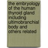 The Embryology of the Human Thyroid Gland Including Ultimobranchial Body and Others Related door S. Sugiyama