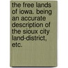 The Free Lands of Iowa. Being an accurate description of the Sioux City land-district, etc. by A.R. Fulton