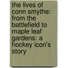 The Lives of Conn Smythe: From the Battlefield to Maple Leaf Gardens: A Hockey Icon's Story door Kelly Mcparland