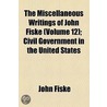 The Miscellaneous Writings of John Fiske (Volume 12); Civil Government in the United States door John Fiske