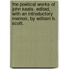 The Poetical Works of John Keats. Edited, with an introductory memoir, by William B. Scott. door John Keats
