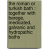 The Roman or Turkish bath : together with barege, medicated, galvanic and hydropathic baths door James Lawrie