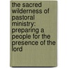 The Sacred Wilderness of Pastoral Ministry: Preparing a People for the Presence of the Lord door David Rohrer