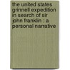 The United States Grinnell Expedition in search of Sir John Franklin : a personal narrative by Elisha Kent Kane