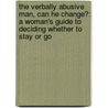 The Verbally Abusive Man, Can He Change?: A Woman's Guide to Deciding Whether to Stay or Go by Patricia Evans