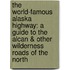 The World-Famous Alaska Highway: A Guide to the Alcan & Other Wilderness Roads of the North