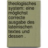 Theologisches System: Eine möglichst Correcte Ausgabe des lateinischen Textes und dessen . door Gottfried Wilhelm Leibnitz