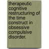 Therapeutic Cognitive Restructuring of the Time Construct in Obsessive Compulsive Disorder. door Edward N. Tipton