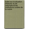 Tudes Sur La Situation Intrieure: La Vie Nationale Et Les Institutions Rurales De La Russie door August Haxthausen