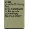 Ueber Gewerbeförderung Und Gewerbsthätigkeit Im Königreich Württemberg (German Edition) by Mirus Adolph