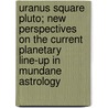 Uranus Square Pluto; New Perspectives on the Current Planetary Line-up in Mundane Astrology door Wendy Stacey