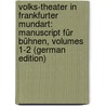 Volks-Theater in Frankfurter Mundart: Manuscript Für Bühnen, Volumes 1-2 (German Edition) by Hermann Adolyf Hallenstein Ernst