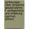 Vorlesungen Über Christliche Glaubenslehre: T. Prolegomena Und Einleitung (German Edition) door Tobias Beck Johann