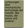 Vorlesungen über mechanische Technologie der Metalle, des Holzes, der Steine und anderer . door Kick Friedrich