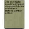 Was Ich Erlebte: Aus Der Erinnerung Niedergeschrieben Von Henrich Steffens (German Edition) by Steffens Henrich