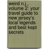 Weird N.J., Volume 2: Your Travel Guide to New Jersey's Local Legends and Best Kept Secrets by Mark Sceurman