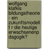 Wolfgang Klafkis Bildungstheorie - Ein Zukunftsmodell F R Die Heutige Erwachsenenp Dagogik? door Sascha Path