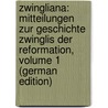Zwingliana: Mitteilungen Zur Geschichte Zwinglis Der Reformation, Volume 1 (German Edition) door FüR. Das Zwinglimus Zürich Vereinigung
