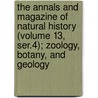 the Annals and Magazine of Natural History (Volume 13, Ser.4); Zoology, Botany, and Geology door General Books