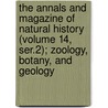 the Annals and Magazine of Natural History (Volume 14, Ser.2); Zoology, Botany, and Geology by General Books