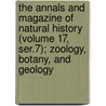 the Annals and Magazine of Natural History (Volume 17, Ser.7); Zoology, Botany, and Geology by General Books