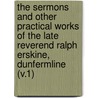 the Sermons and Other Practical Works of the Late Reverend Ralph Erskine, Dunfermline (V.1) by Ralph Erskine