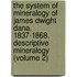 the System of Mineralogy of James Dwight Dana. 1837-1868. Descriptive Mineralogy (Volume 2)